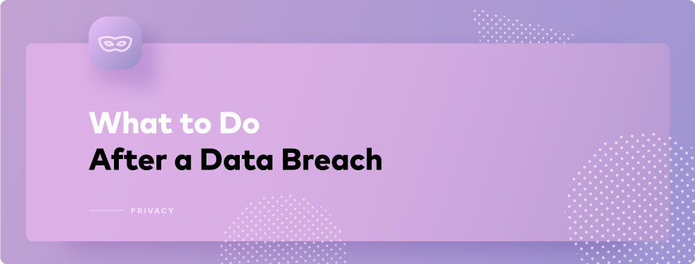 What to Do If Your Data Was Leaked in a Data Breach What to Do If Your Data Was Leaked in a Data Breach