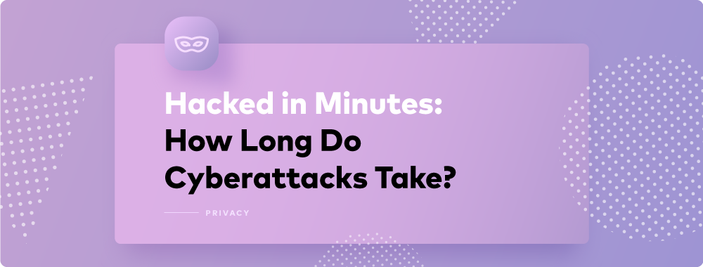 Hackers Can Run a Cyberattack in Minutes to Steal Your Data Hackers Can Run a Cyberattack in Minutes to Steal Your Data