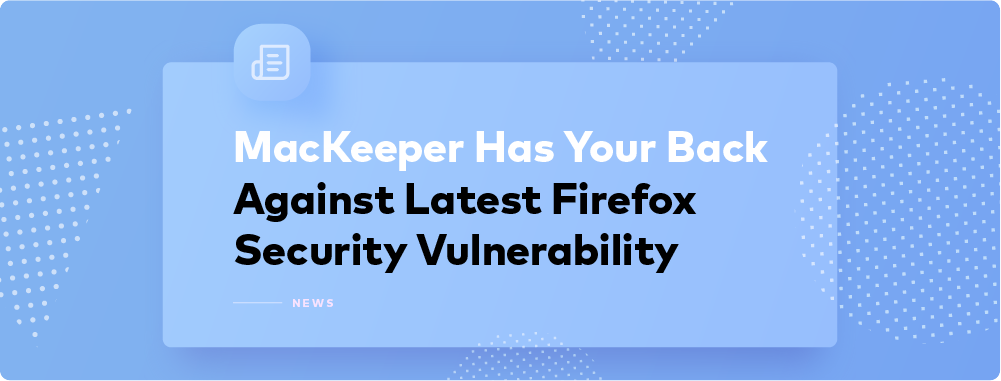 Firefox Vulnerability Issue: MacKeeper to the Rescue Firefox Vulnerability Issue: MacKeeper to the Rescue