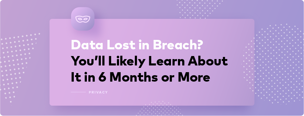 Why Data Breach Response Is So Slow and How It Affects You Why Data Breach Response Is So Slow and How It Affects You
